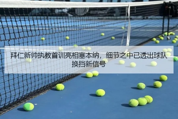 拜仁新帅执教首训亮相塞本纳，细节之中已透出球队换挡新信号